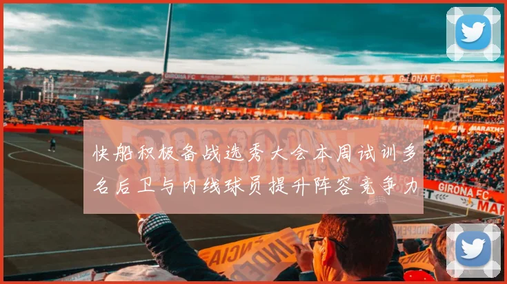 快船积极备战选秀大会本周试训多名后卫与内线球员提升阵容竞争力